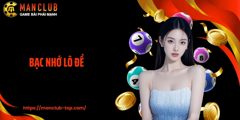 Bạc Nhớ Lô Đề Và Cách Chọn Số Cá Cược Hiệu Quả Tại Manclub