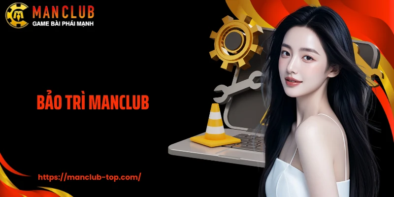 Bảo Trì Manclub: Nâng Cấp Hệ Thống, Sẵn Sàng Trở Lại Mạnh Mẽ