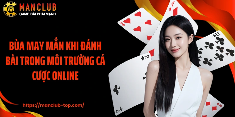 Bùa may mắn khi đánh bài trong môi trường cá cược online