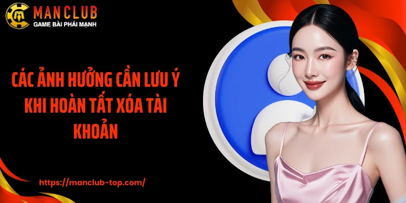 Các ảnh hưởng cần lưu ý khi hoàn tất xóa tài khoản