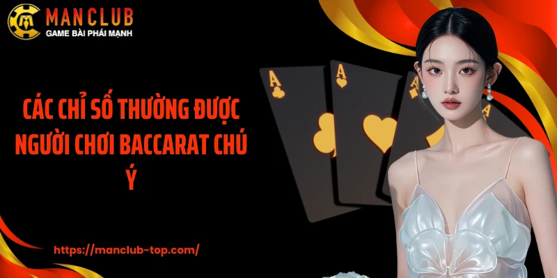 Các chỉ số thường được người chơi Baccarat chú ý
