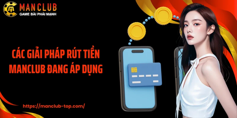 Các giải pháp rút tiền Manclub đang áp dụng
