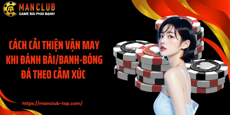Cách cải thiện vận may khi đánh bài/banh-bóng đá theo cảm xúc 
