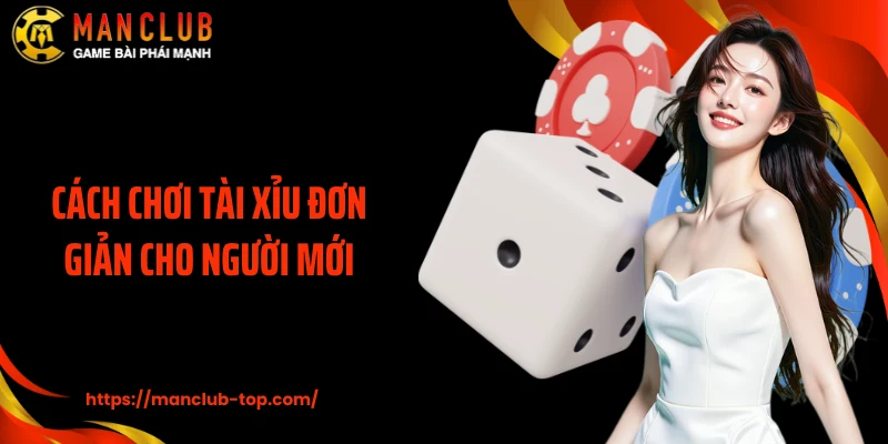 Cách chơi Tài Xỉu đơn giản cho người mới