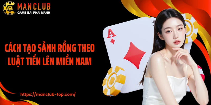Cách tạo sảnh rồng theo luật Tiến Lên miền Nam