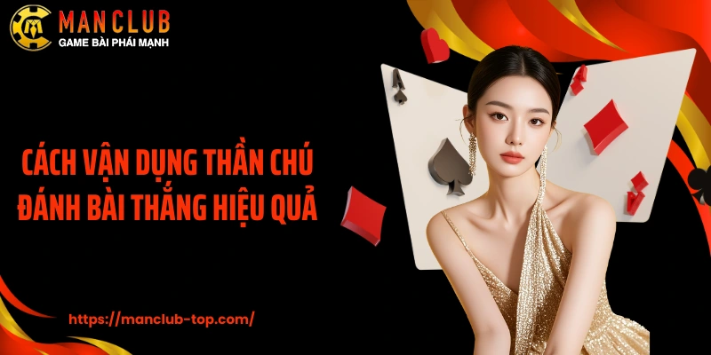 Cách vận dụng thần chú đánh bài thắng hiệu quả