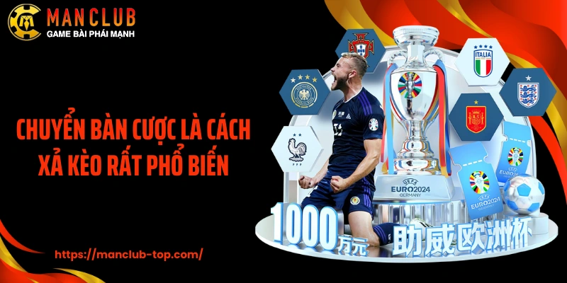 Chuyển bàn cược là cách xả kèo rất phổ biến