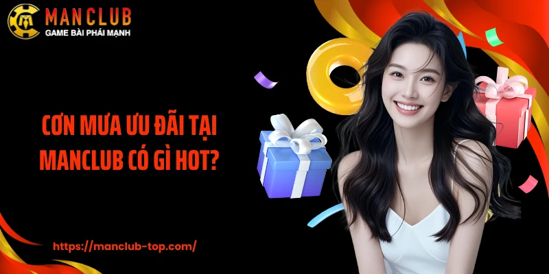 Cơn mưa ưu đãi tại Manclub có gì hot?