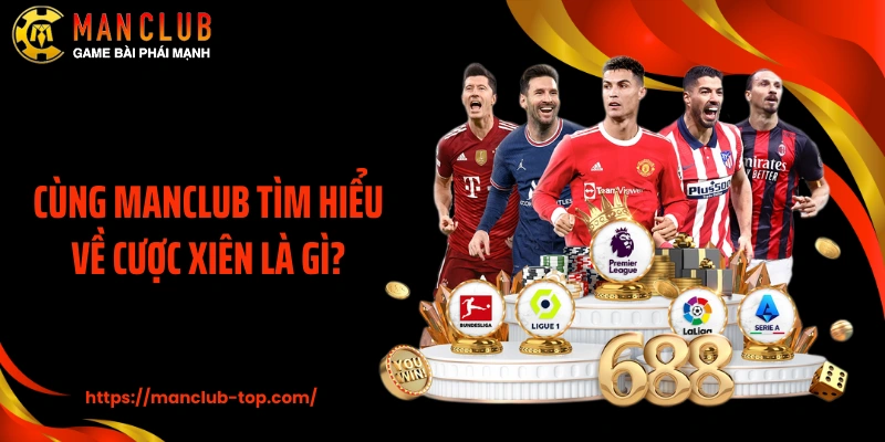 Cùng Manclub tìm hiểu về cược xiên là gì?