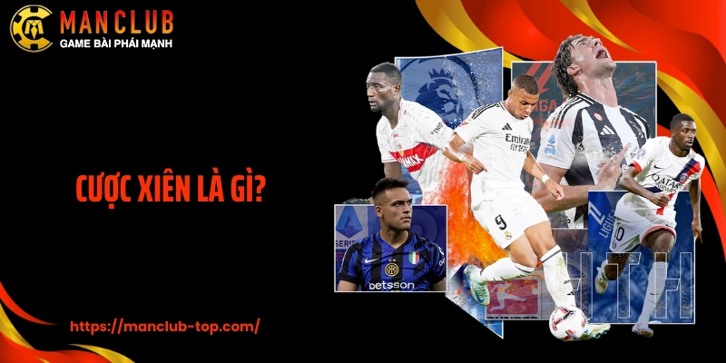 Cược Xiên Là Gì? Học Cách Chơi Kèo Chuẩn Cùng Manclub