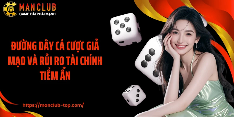 Đường dây cá cược giả mạo và rủi ro tài chính tiềm ẩn