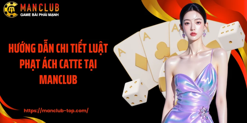 Hướng dẫn chi tiết luật phạt Ách Catte tại Manclub