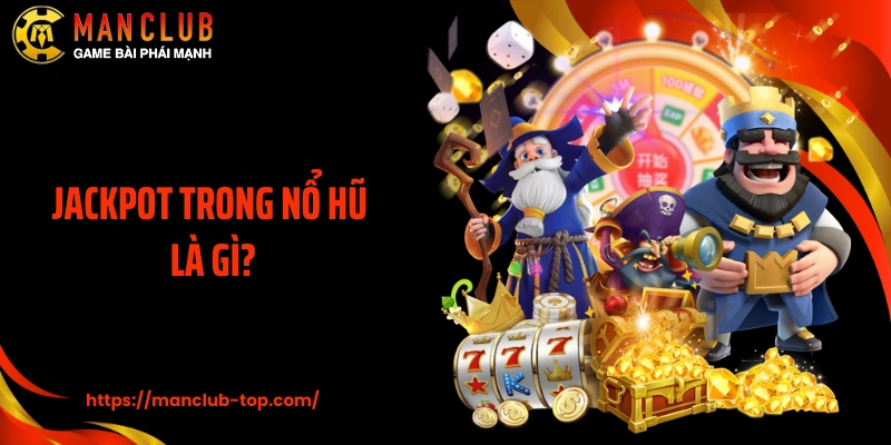 Jackpot Trong Nổ Hũ Là Gì? Kiến Thức Quay Slot Game Cần Thiết