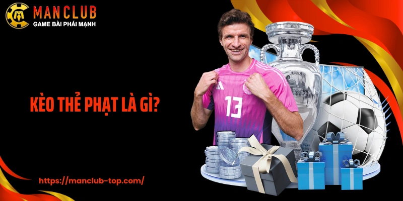 Kèo Thẻ Phạt Là Gì? Cách Cá Độ Chuẩn Cao Thủ Tại Manclub