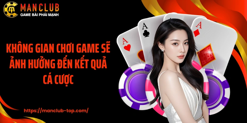 Không gian chơi game sẽ ảnh hưởng đến kết quả cá cược