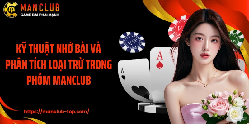 Kỹ thuật nhớ bài và phân tích loại trừ trong Phỏm Manclub