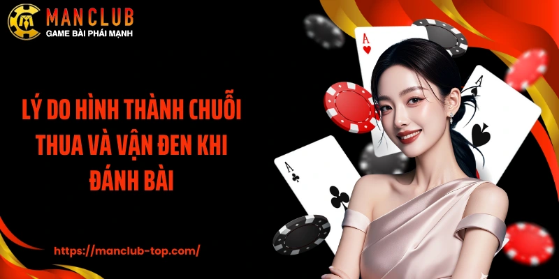 Lý do hình thành chuỗi thua và vận đen khi đánh bài