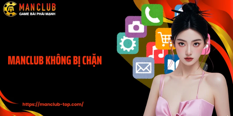 Manclub Không Bị Chặn: Giải Trí Mượt Mà, Truy Cập Tức Thì