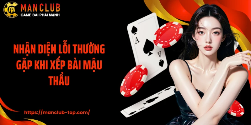 Nhận diện lỗi thường gặp khi xếp bài Mậu Thầu