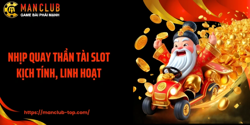 Nhịp quay Thần Tài Slot kịch tính, linh hoạt