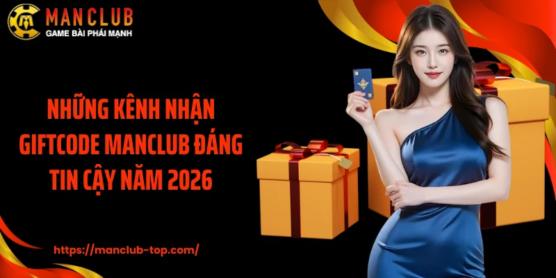 Những kênh nhận giftcode Manclub đáng tin cậy năm 2026