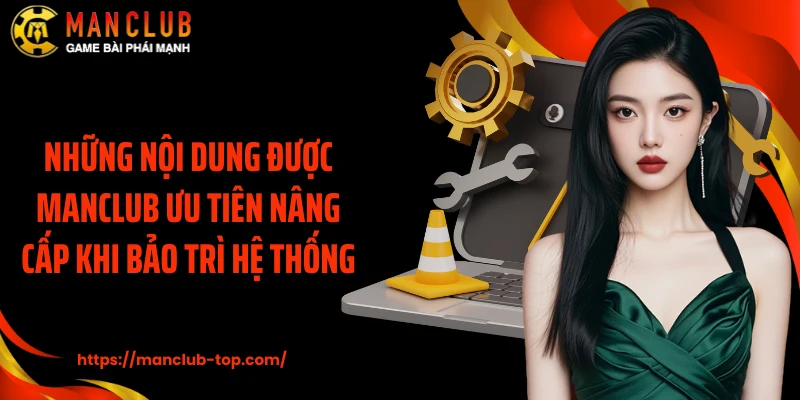 Những nội dung được Manclub ưu tiên nâng cấp khi bảo trì hệ thống