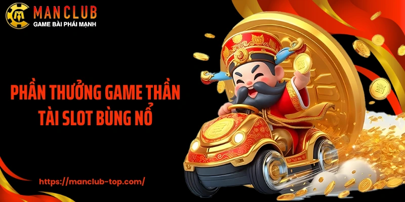 Phần thưởng game Thần Tài Slot bùng nổ