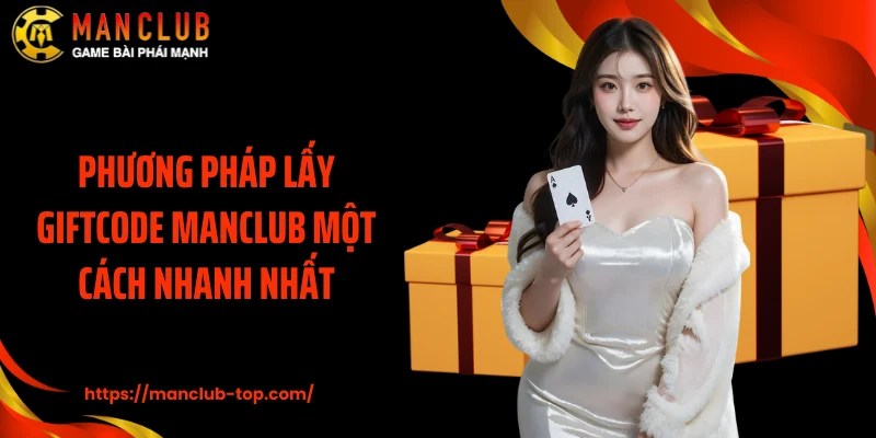 Phương pháp lấy giftcode Manclub một cách nhanh nhất