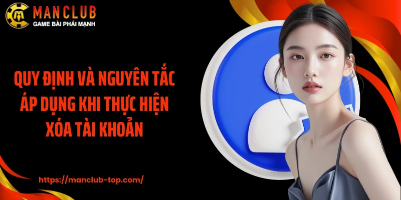 Quy định và nguyên tắc áp dụng khi thực hiện xóa tài khoản