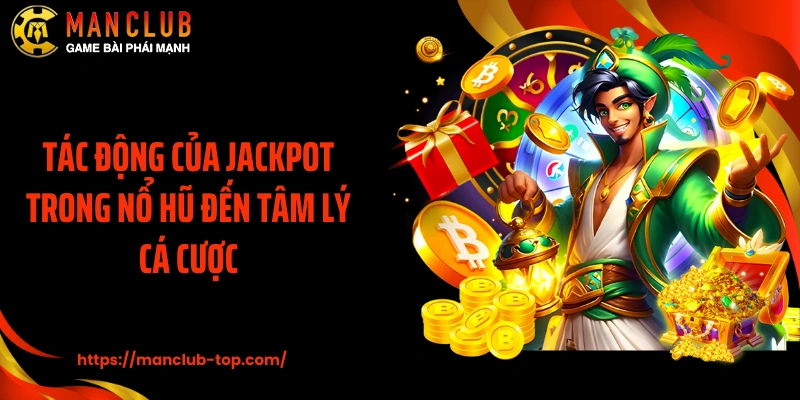 Tác động của Jackpot trong nổ hũ đến tâm lý cá cược