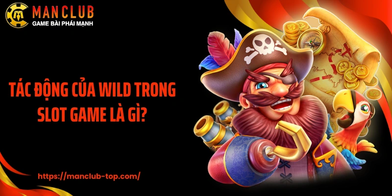 Tác động của Wild trong slot game là gì?