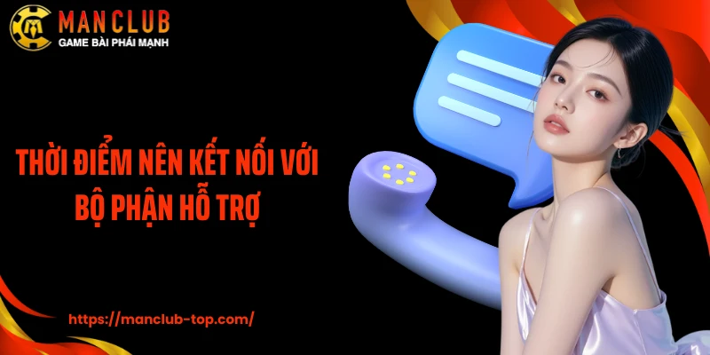 Thời điểm nên kết nối với bộ phận hỗ trợ