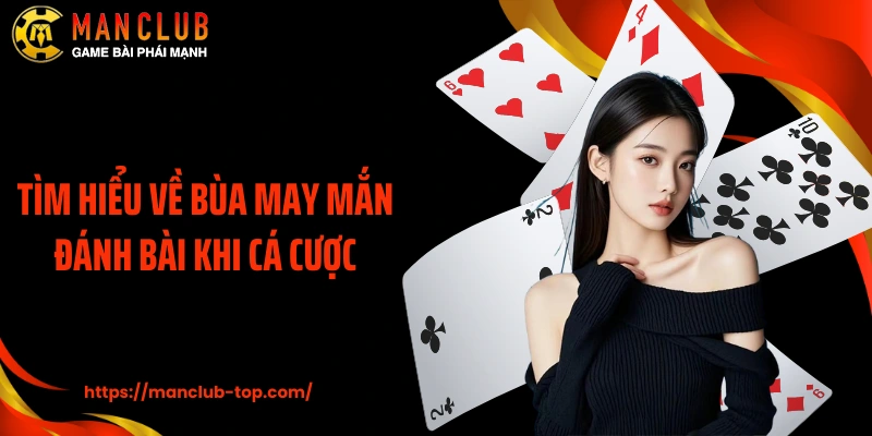 Tìm hiểu về bùa may mắn đánh bài khi cá cược