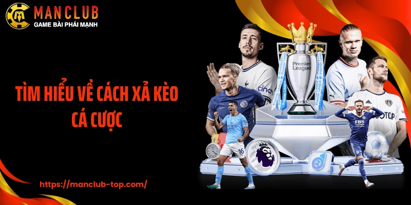 Tìm hiểu về cách xả kèo cá cược