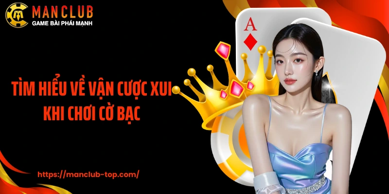 Tìm hiểu về vận cược xui khi chơi cờ bạc