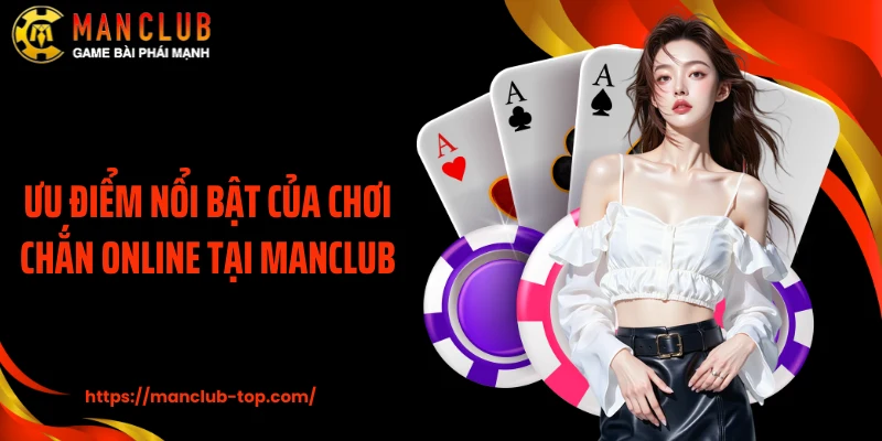 Ưu điểm nổi bật của chơi Chắn online tại Manclub