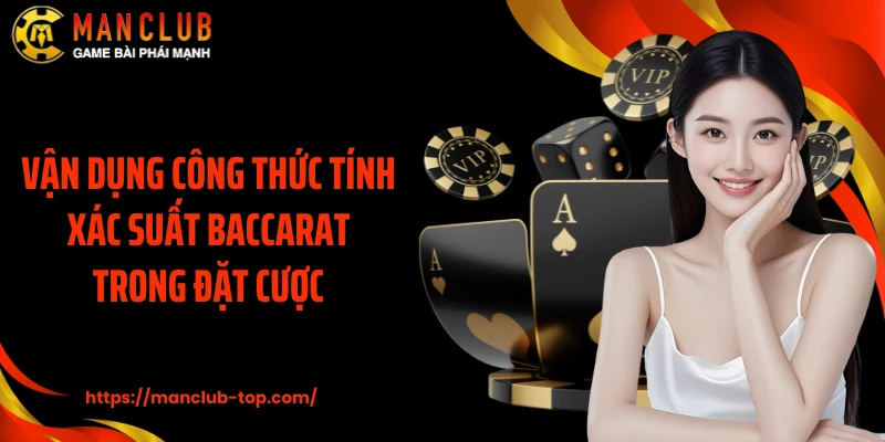 Vận dụng công thức tính xác suất Baccarat trong đặt cược