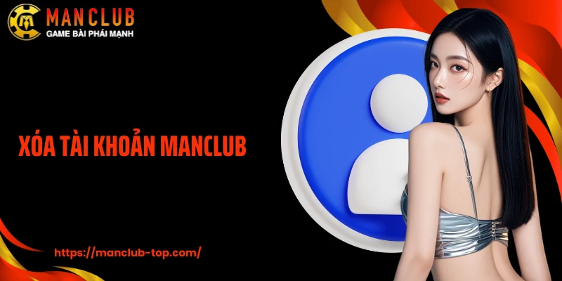 Có Nên Xóa Tài Khoản Manclub: Giải Đáp Rõ Ràng Cho Cược Thủ